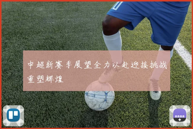中超新赛季展望全力以赴迎接挑战重塑辉煌