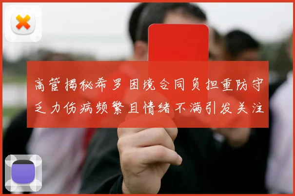 高管揭秘希罗困境合同负担重防守乏力伤病频繁且情绪不满引发关注