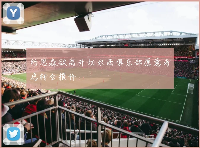 约恩森欲离开切尔西俱乐部愿意考虑转会报价