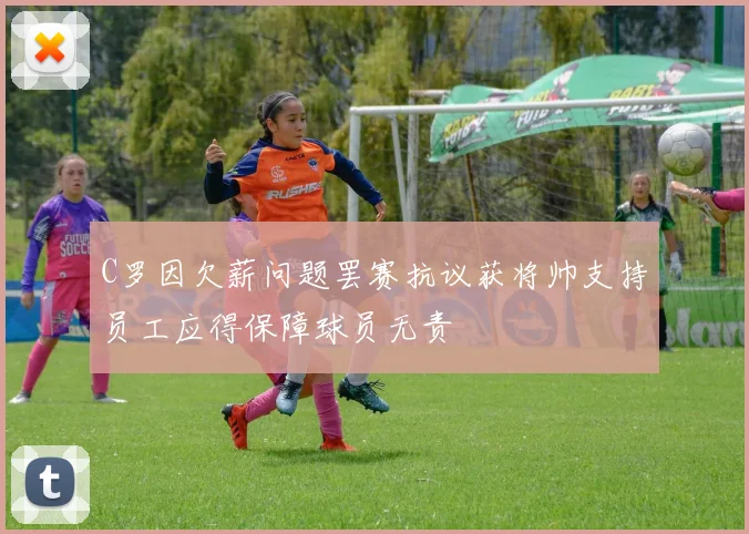 C罗因欠薪问题罢赛抗议获将帅支持员工应得保障球员无责